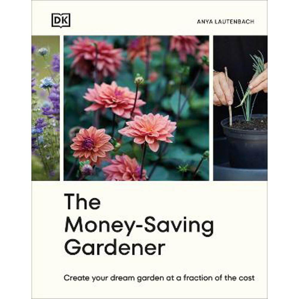 The Money-Saving Gardener: Create Your Dream Garden at a Fraction of the Cost (Hardback) - Anya Lautenbach